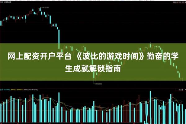 网上配资开户平台 《波比的游戏时间》勤奋的学生成就解锁指南